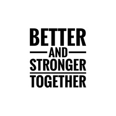 ''Better and stronger together'', quote illustration about togetherness