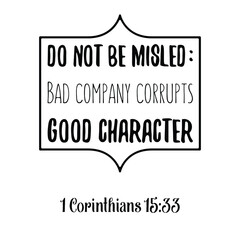 Do not be misled Bad company corrupts good character. Bible verse quote