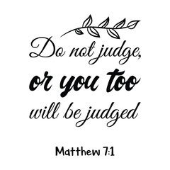Do not judge, or you too will be judged. Bible verse quote