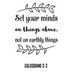  Set your minds on things above, not on earthly things. Bible verse quote