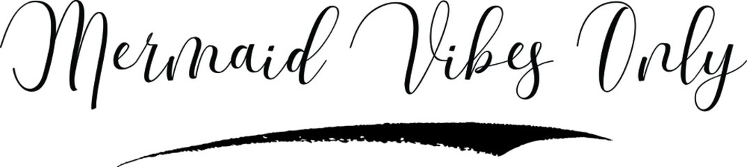 Mermaid Vibes Only Cursive Calligraphy Black Color Text On White Background