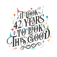 It took 42 years to look this good - 42 Birthday and 42 Anniversary celebration with beautiful calligraphic lettering design. - obrazy, fototapety, plakaty