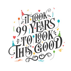 It took 99 years to look this good - 99 Birthday and 99 Anniversary celebration with beautiful calligraphic lettering design.