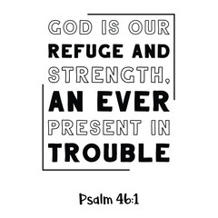  God is our refuge and strength, an ever present in trouble. Bible verse quote
