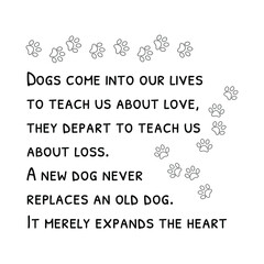 Dogs come into our lives to teach us about love, they depart to teach us about loss. Isolated Vector Quote