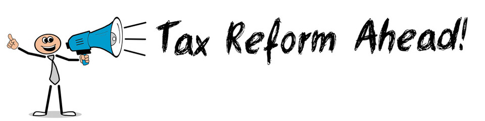 Obraz premium Tax Reform Ahead!