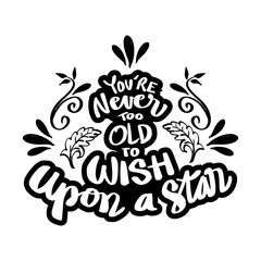 You are never too old to wish upon a star. Quote typography.