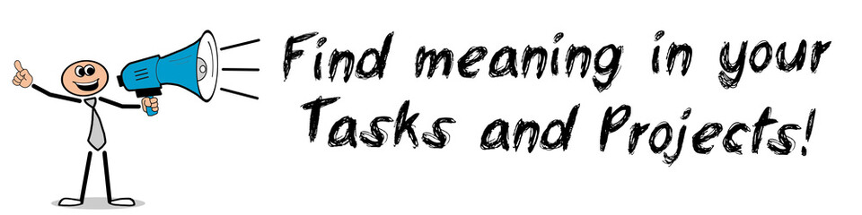 Find meaning in your Tasks and Projects!