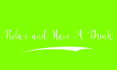 Relax and Have A Drink Typography White Color Text 
on Green Background
