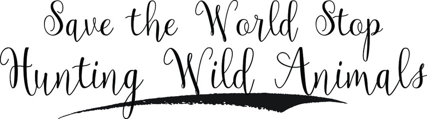 Save the World Stop Hunting Wild Animals Typography Black Color Text 
on White Background