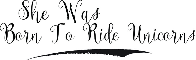 She Was Born To Ride Unicorns Cursive calligraphy Black Color Text On 
White Background