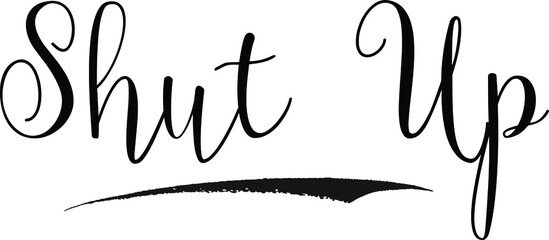 Shut Up Cursive calligraphy Black Color Text On 
White Background