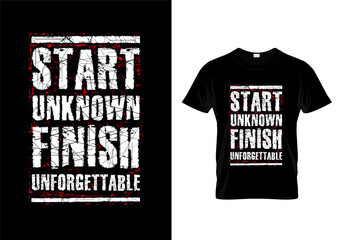 Start Unknown Finish Unforgettable Typography T Shirt Design Vector
