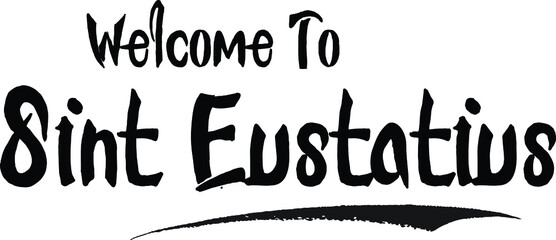 Welcome To Sint Eustatius Country Name Bold Handwritten Calligraphy Black Color Text on White Background