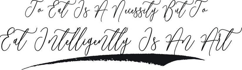 Fototapeta premium To Eat Is A Necessity But To Eat Intelligently Is An Art Calligraphy White Color Text On Black Background