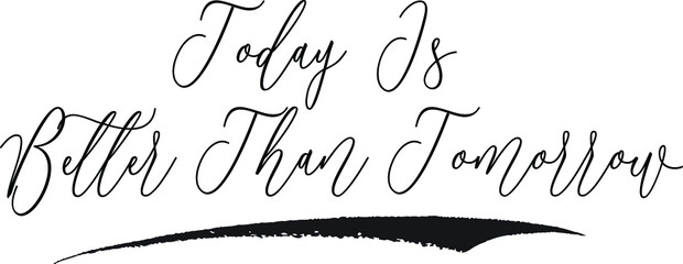 Today Is Better Than Tomorrow Cursive Calligraphy White Color Text On Black Background