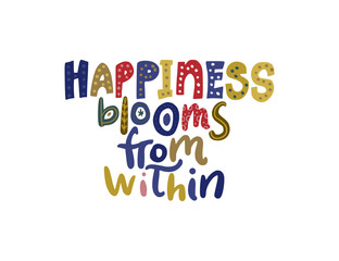 Happiness blooms from within. Hand drawn vector lettering quote. Positive text illustration for greeting card, poster and apparel shirt design.