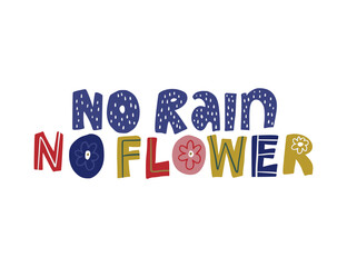 No rain, no flower. Hand drawn vector lettering quote. Positive text illustration for greeting card, poster and apparel shirt design.