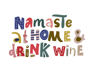 Namaste at home and drink wine. Hand drawn vector lettering quote. Positive text illustration for greeting card, poster and apparel shirt design.
