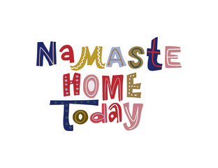 Namaste home today. Hand drawn vector lettering quote. Positive text illustration for greeting card, poster and apparel shirt design.