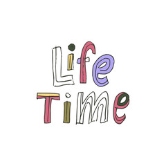 Hand drawn text - Life time. Typography vector lettering illustration in doodle style.