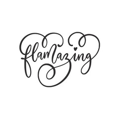 Handwritten word Flamazing. Hand drawn girl lettering. Calligraphic element for your design. Vector illustration.