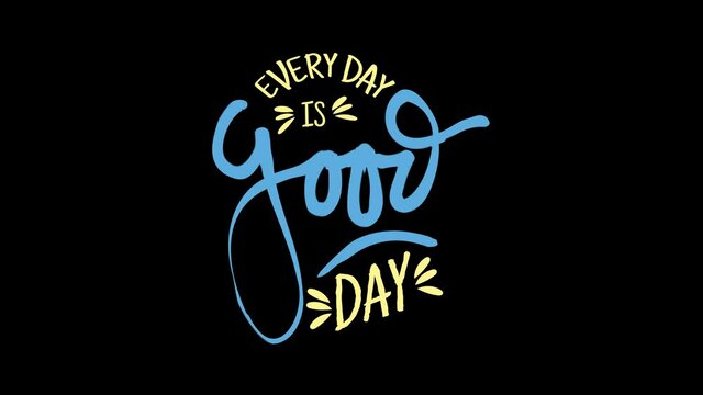 Every day is good day. Motivation quote in motion graphic design.