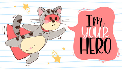 Cute superhero character with lettering I am your hero. Cat with mask and cloak. Cartoon vector illustration in hand drawn style. Design for children's books, print, poster, fabric.