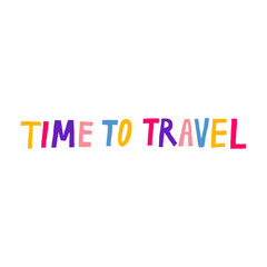Time to travel hand drawn lettering isolated on white background. Multicolored letters. Fun phrase design. Stock vector illustration