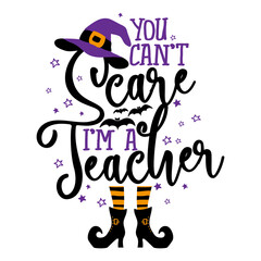 You can not Scare me, I am a Teacher - Halloween quote white background with broom, bats and witch hat. Good for t-shirt, mug, scrap booking, gift, printing press. Holiday quotes. Witch's hat, broom