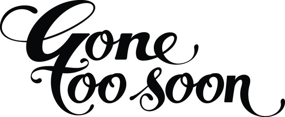 Gone too soon - custom calligraphy text