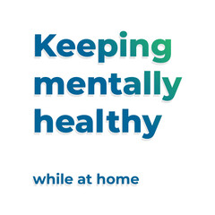 Keeping mentally healthy while at home. Design for World mental health day.