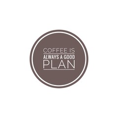 ''Coffee is always a good plan'' sign for coffee shop decoration/packaging design