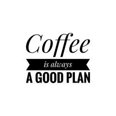 ''Coffee is always a good plan'' sign for coffee shop decoration/packaging design