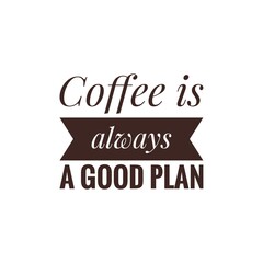 ''Coffee is always a good plan'' sign for coffee shop decoration/packaging design