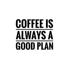 Fototapeta premium ''Coffee is always a good plan'' sign for coffee shop decoration/packaging design