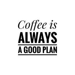 ''Coffee is always a good plan'' sign for coffee shop decoration/packaging design