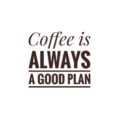 ''Coffee is always a good plan'' sign for coffee shop decoration/packaging design