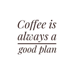 ''Coffee is always a good plan'' sign for coffee shop decoration/packaging design