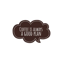 ''Coffee is always a good plan'' sign for coffee shop decoration/packaging design