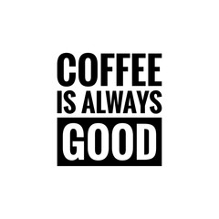 ''Coffee is always good''