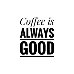 ''Coffee is always good''