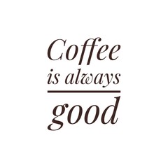 ''Coffee is always good''