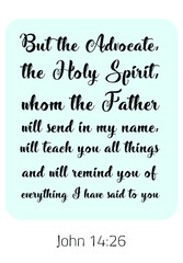 But the Advocate, the Holy Spirit, whom the Father will send in my name. Bible verse quote