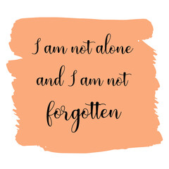  I am not alone and I am not forgotten. Vector Quote