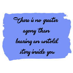  There is no greater agony than bearing an untold story inside you. Vector Quote