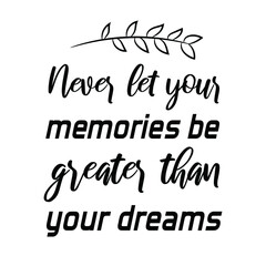 Never let your memories be greater than your dreams. Vector Quote