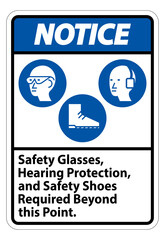 Notice Sign Safety Glasses, Hearing Protection, And Safety Shoes Required Beyond This Point on white background