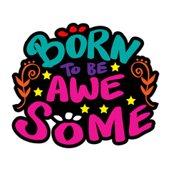 Born to be awesome hand drawing lettering. For fashionable t-shirts, posters, gifts or other printing machines.