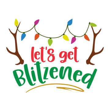 Letz get blitzened - Hand drawn lettering with reindeer for Xmas greetings cards, invitations. Good for Christmas ugly sweaters, t-shirt, mug, scrap booking, gift, printing press. Holiday quotes.